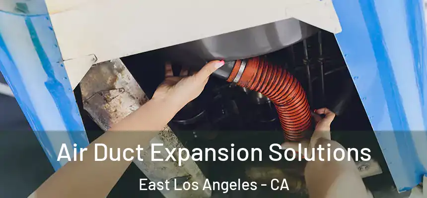  Air Duct Expansion Solutions East Los Angeles - CA