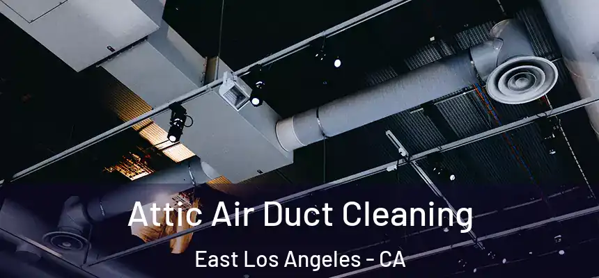 Attic Air Duct Cleaning East Los Angeles - CA