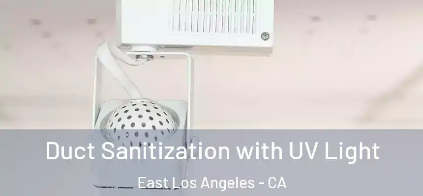  Duct Sanitization with UV Light East Los Angeles - CA