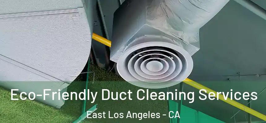 Eco-Friendly Duct Cleaning Services East Los Angeles - CA