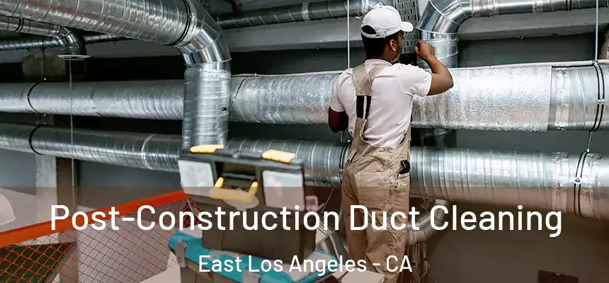  Post-Construction Duct Cleaning East Los Angeles - CA