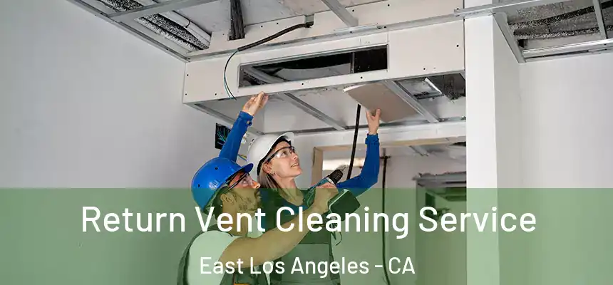  Return Vent Cleaning Service East Los Angeles - CA